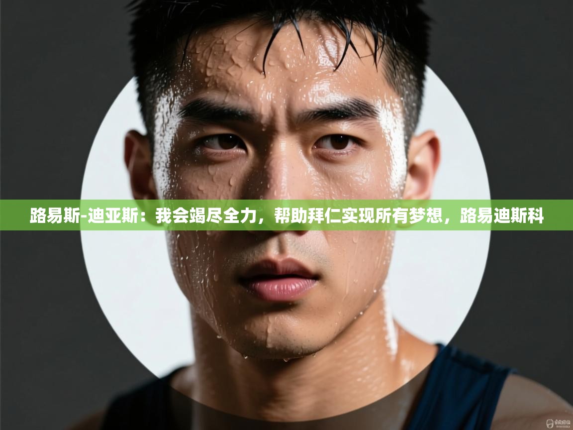 路易斯-迪亚斯：我会竭尽全力，帮助拜仁实现所有梦想，路易迪斯科  第1张