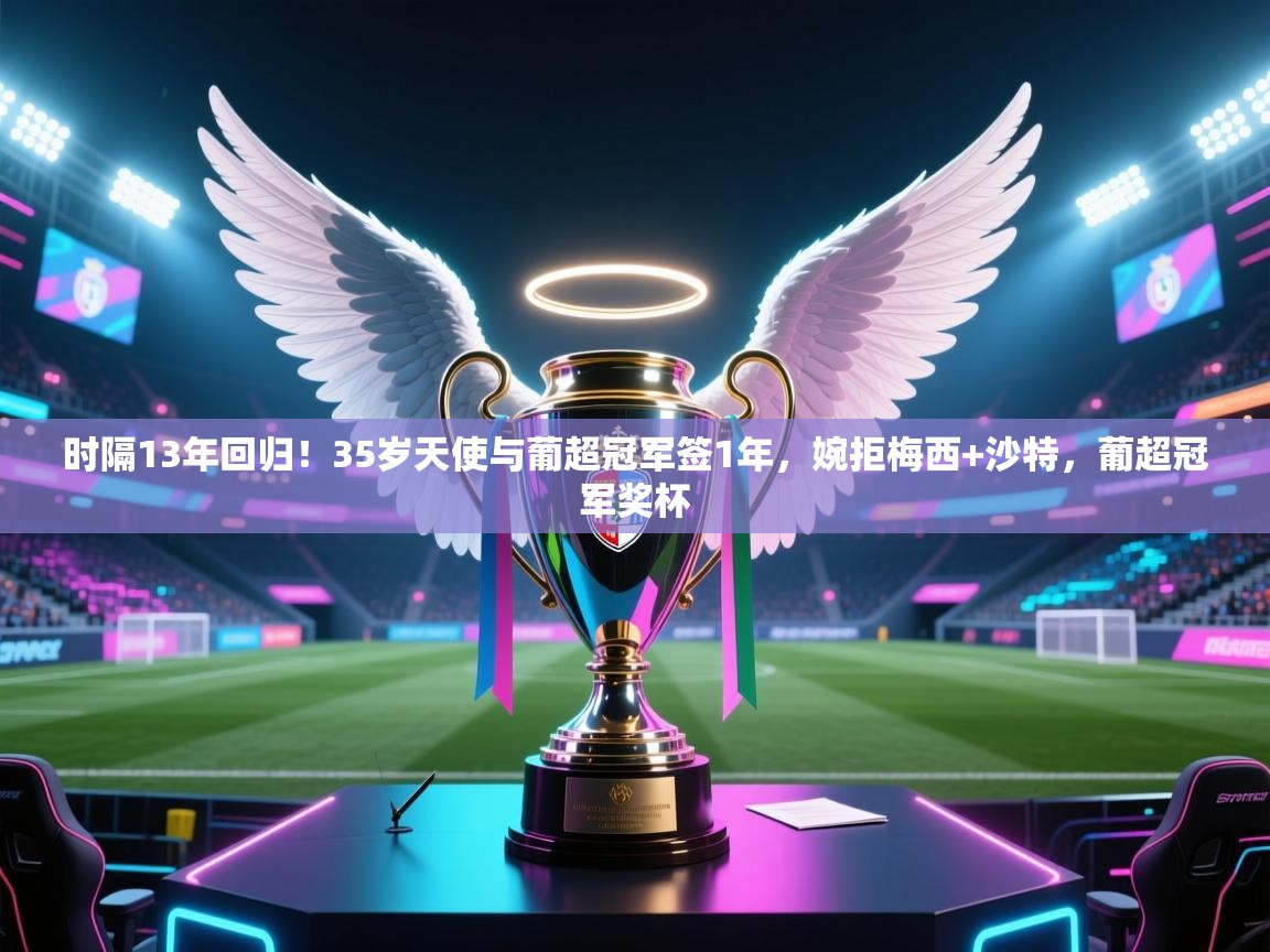 时隔13年回归!35岁天使与葡超冠军签1年,婉拒梅西+沙特,葡超冠军奖杯 第1张