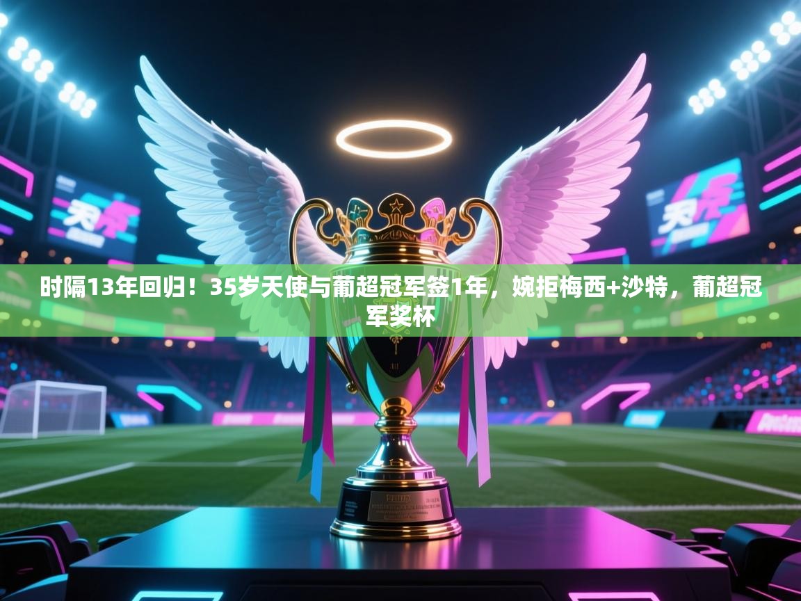 时隔13年回归!35岁天使与葡超冠军签1年,婉拒梅西+沙特,葡超冠军奖杯 第2张