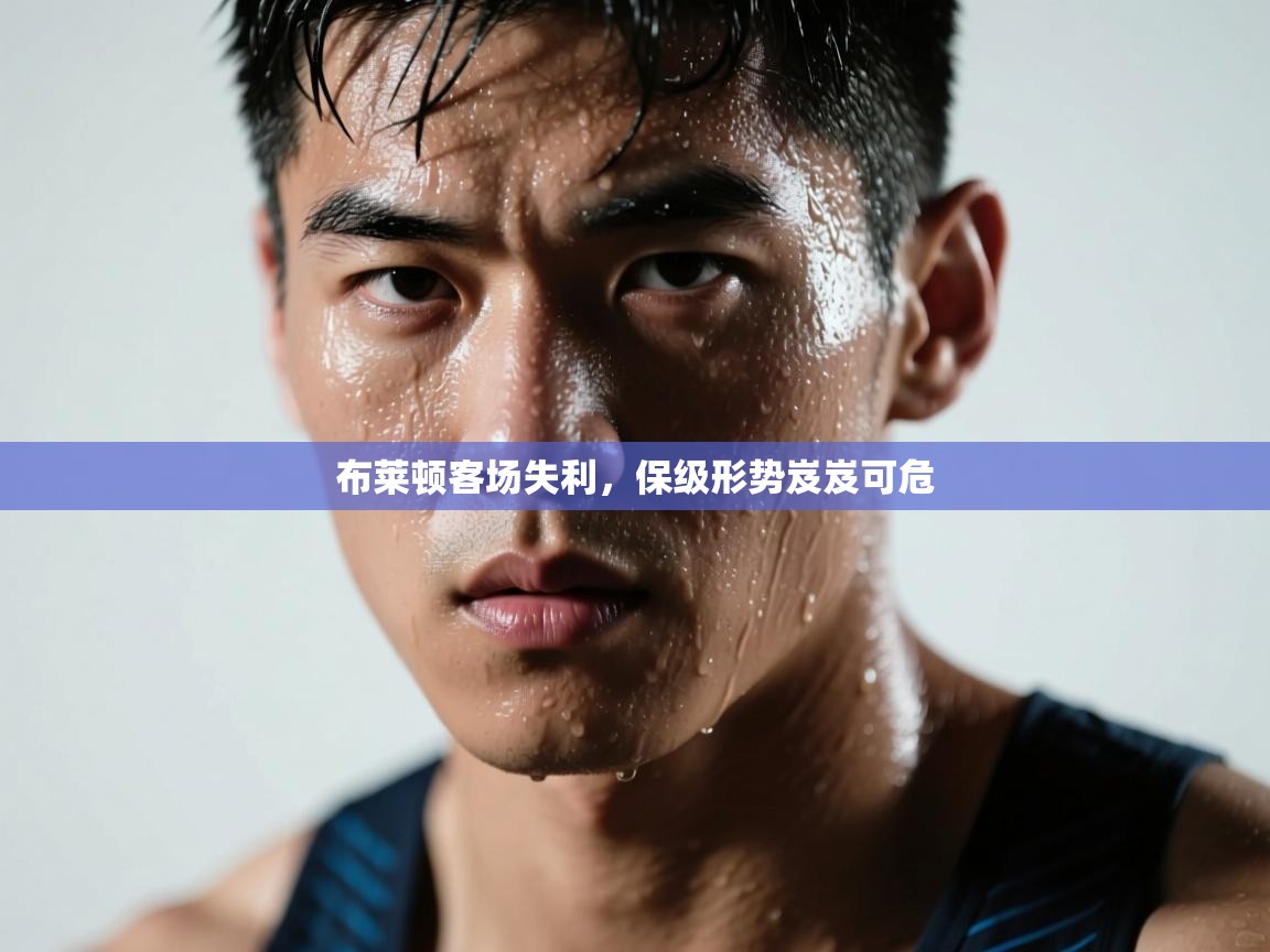 布莱顿客场失利，保级形势岌岌可危  第2张