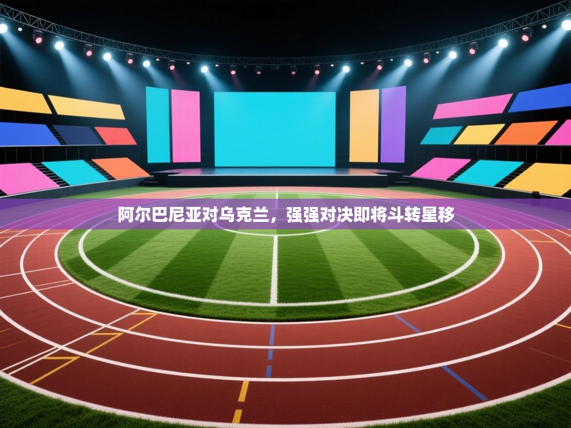 阿尔巴尼亚对乌克兰，强强对决即将斗转星移  第2张