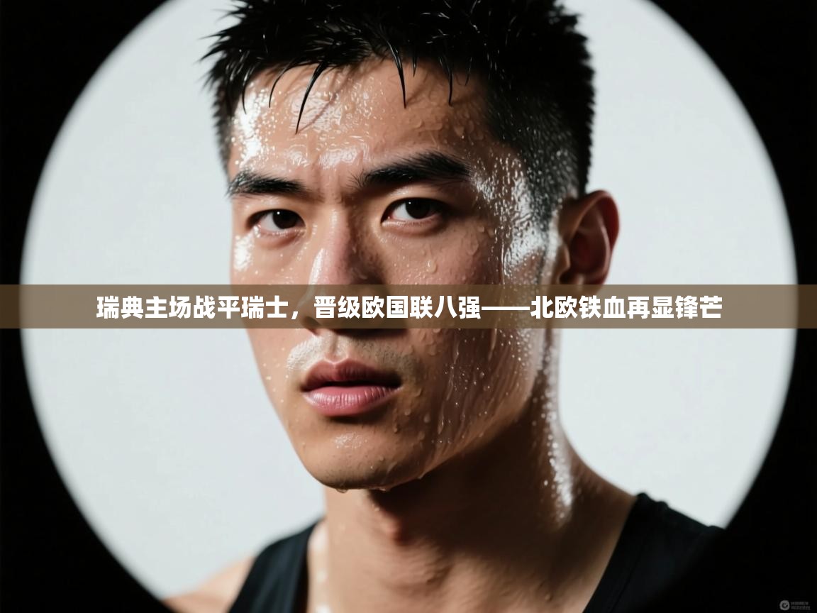 瑞典主场战平瑞士，晋级欧国联八强——北欧铁血再显锋芒  第2张